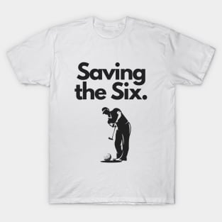 Golf Tee Shirt - Saving the Six T-Shirt